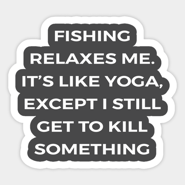 Fishing relaxes me. It’s like yoga, except I still get to kill something - PARKS AND RECREATION Sticker by Bear Company